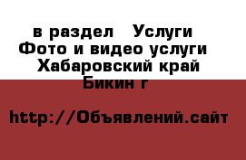  в раздел : Услуги » Фото и видео услуги . Хабаровский край,Бикин г.